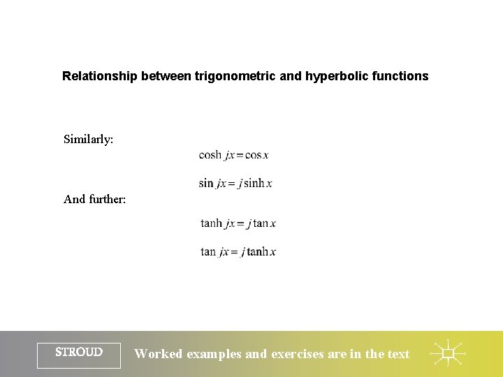 Relationship between trigonometric and hyperbolic functions Similarly: And further: STROUD Worked examples and exercises