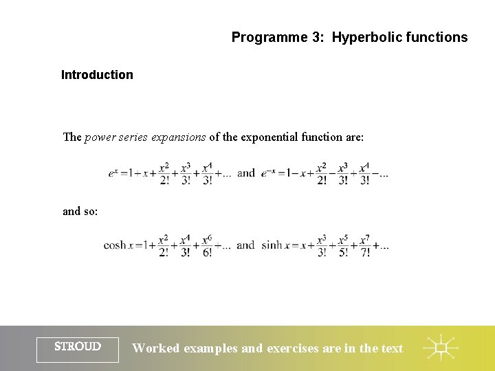 Programme 3: Hyperbolic functions Introduction The power series expansions of the exponential function are: