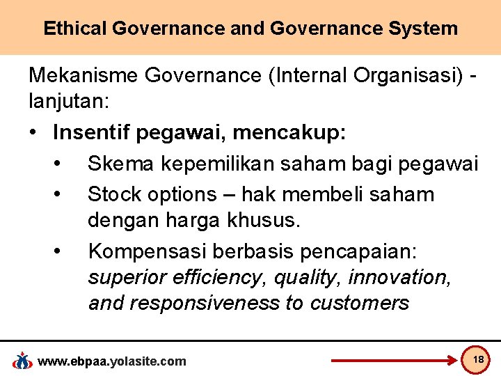 Ethical Governance and Governance System Mekanisme Governance (Internal Organisasi) lanjutan: • Insentif pegawai, mencakup: