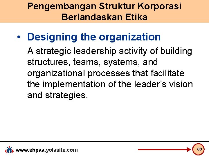 Pengembangan Struktur Korporasi Berlandaskan Etika • Designing the organization A strategic leadership activity of