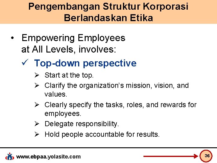 Pengembangan Struktur Korporasi Berlandaskan Etika • Empowering Employees at All Levels, involves: ü Top-down