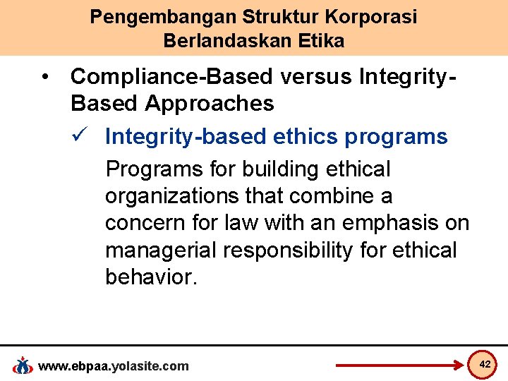 Pengembangan Struktur Korporasi Berlandaskan Etika • Compliance-Based versus Integrity. Based Approaches ü Integrity-based ethics
