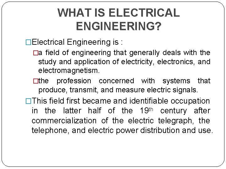 WHAT IS ELECTRICAL ENGINEERING? �Electrical Engineering is : �a field of engineering that generally