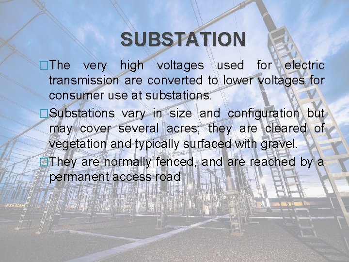 SUBSTATION �The very high voltages used for electric transmission are converted to lower voltages