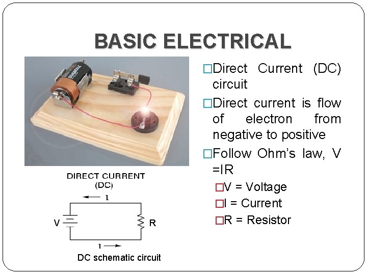 BASIC ELECTRICAL �Direct Current (DC) circuit �Direct current is flow of electron from negative