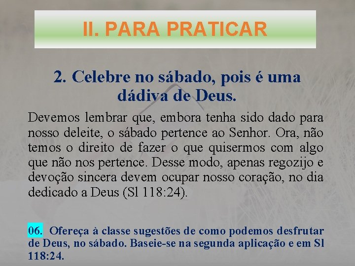 II. PARA PRATICAR 2. Celebre no sábado, pois é uma dádiva de Deus. Devemos