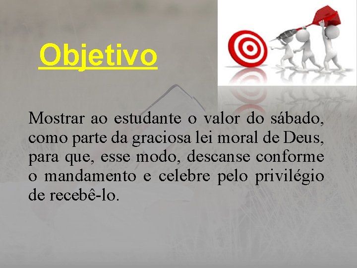 Objetivo Mostrar ao estudante o valor do sábado, como parte da graciosa lei moral