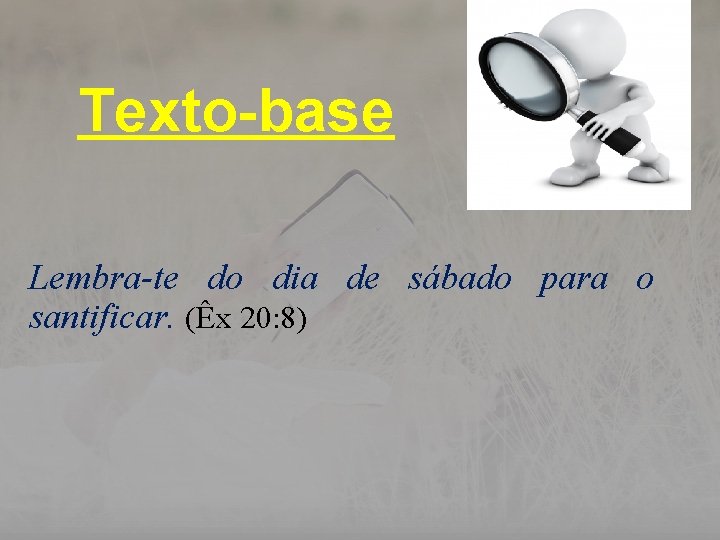 Texto-base Lembra-te do dia de sábado para o santificar. (Êx 20: 8) 