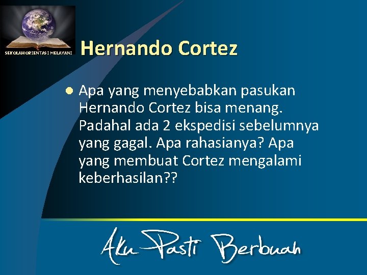 SEKOLAH ORIENTASI MELAYANI l Hernando Cortez Apa yang menyebabkan pasukan Hernando Cortez bisa menang.