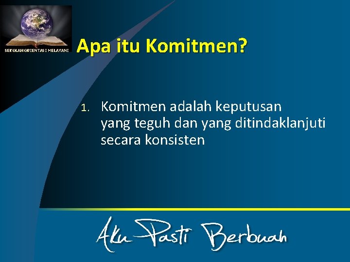 SEKOLAH ORIENTASI MELAYANI Apa itu Komitmen? 1. Komitmen adalah keputusan yang teguh dan yang