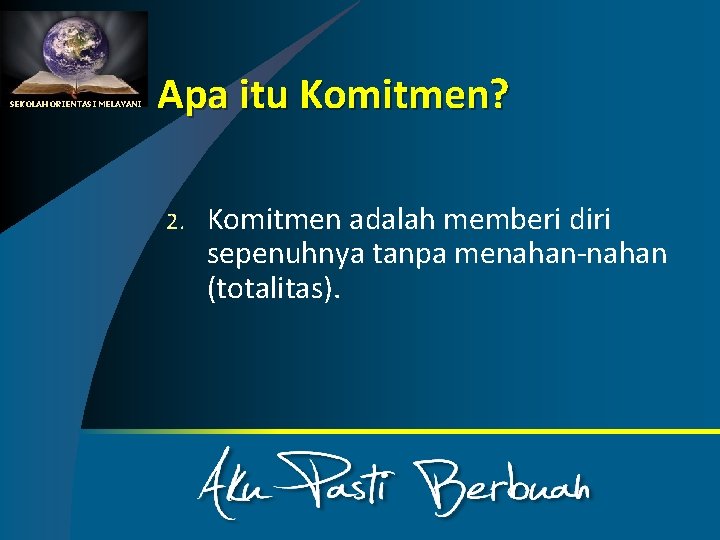 SEKOLAH ORIENTASI MELAYANI Apa itu Komitmen? 2. Komitmen adalah memberi diri sepenuhnya tanpa menahan-nahan