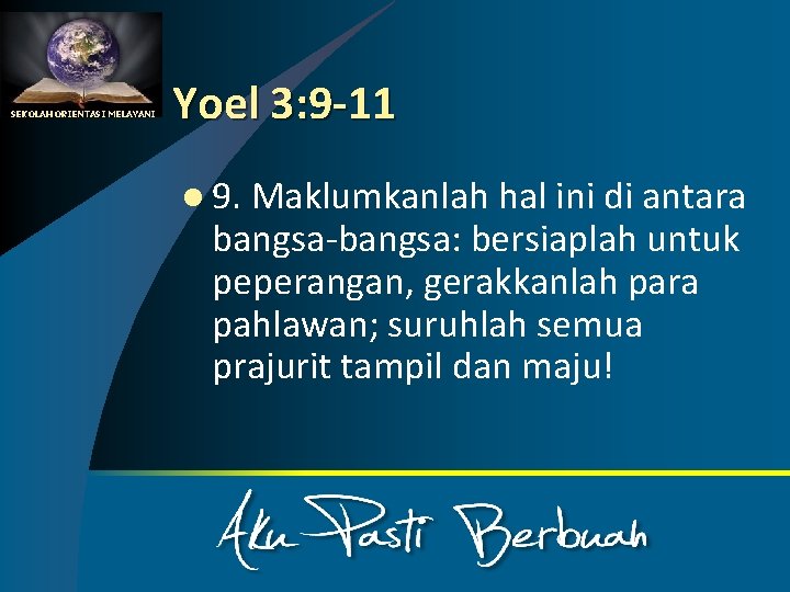 SEKOLAH ORIENTASI MELAYANI Yoel 3: 9 -11 l 9. Maklumkanlah hal ini di antara