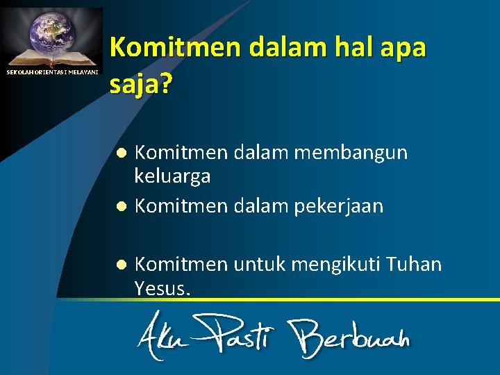 SEKOLAH ORIENTASI MELAYANI Komitmen dalam hal apa saja? Komitmen dalam membangun keluarga l Komitmen