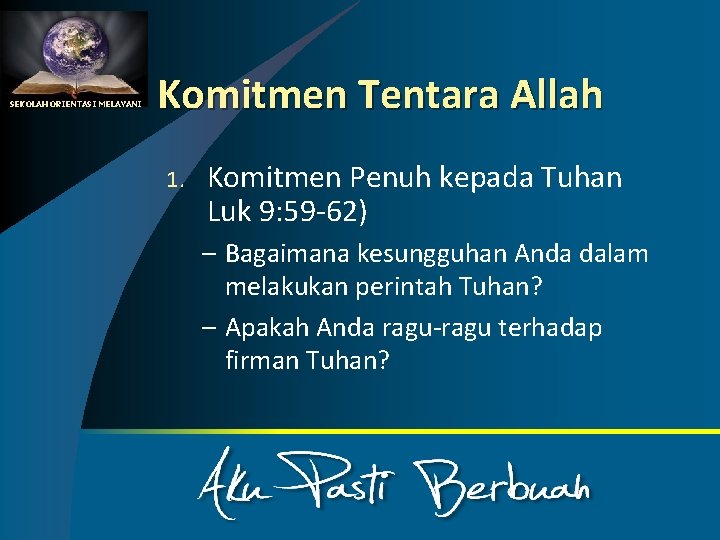 SEKOLAH ORIENTASI MELAYANI Komitmen Tentara Allah 1. Komitmen Penuh kepada Tuhan Luk 9: 59
