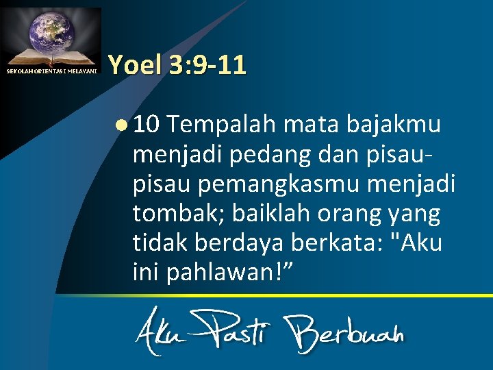 SEKOLAH ORIENTASI MELAYANI Yoel 3: 9 -11 l 10 Tempalah mata bajakmu menjadi pedang