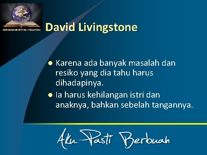 SEKOLAH ORIENTASI MELAYANI David Livingstone Karena ada banyak masalah dan resiko yang dia tahu