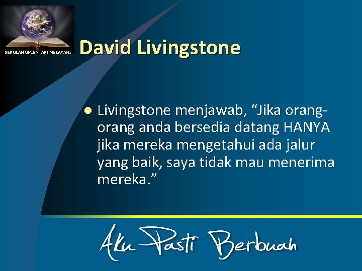 SEKOLAH ORIENTASI MELAYANI David Livingstone l Livingstone menjawab, “Jika orang anda bersedia datang HANYA