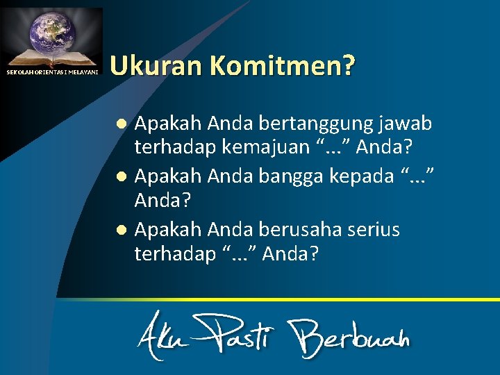 SEKOLAH ORIENTASI MELAYANI Ukuran Komitmen? Apakah Anda bertanggung jawab terhadap kemajuan “. . .