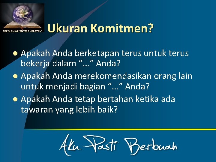 SEKOLAH ORIENTASI MELAYANI Ukuran Komitmen? Apakah Anda berketapan terus untuk terus bekerja dalam “.