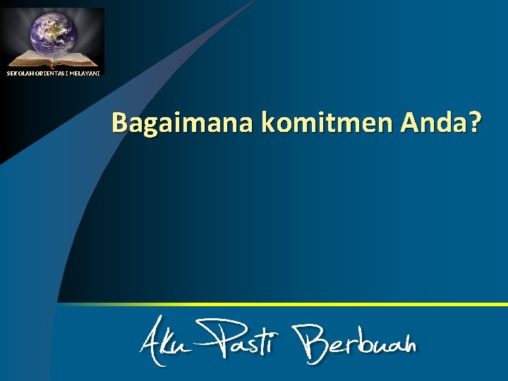 SEKOLAH ORIENTASI MELAYANI Bagaimana komitmen Anda? 