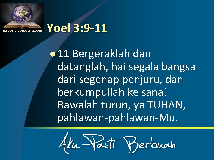 SEKOLAH ORIENTASI MELAYANI Yoel 3: 9 -11 l 11 Bergeraklah dan datanglah, hai segala