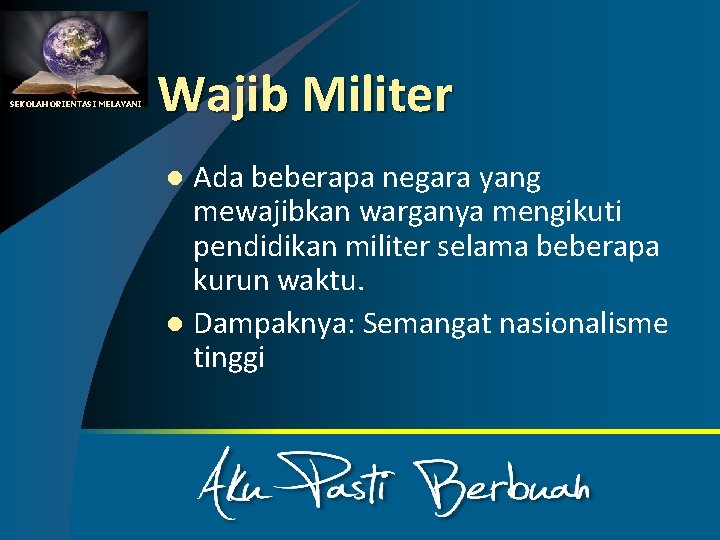 SEKOLAH ORIENTASI MELAYANI Wajib Militer Ada beberapa negara yang mewajibkan warganya mengikuti pendidikan militer