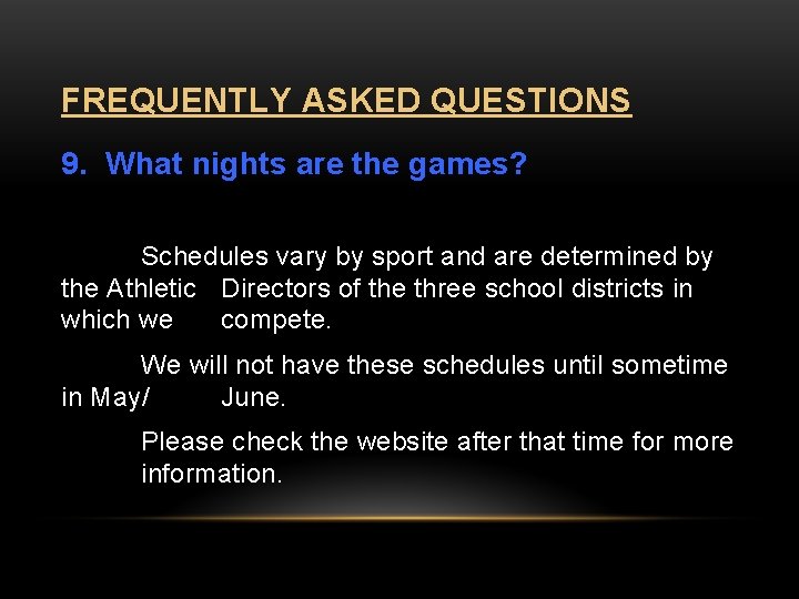 FREQUENTLY ASKED QUESTIONS 9. What nights are the games? Schedules vary by sport and