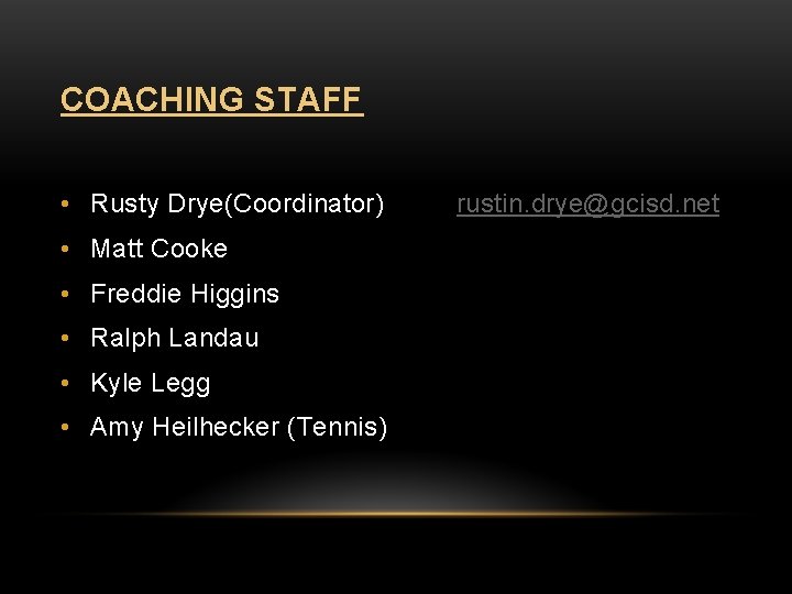 COACHING STAFF • Rusty Drye(Coordinator) • Matt Cooke • Freddie Higgins • Ralph Landau