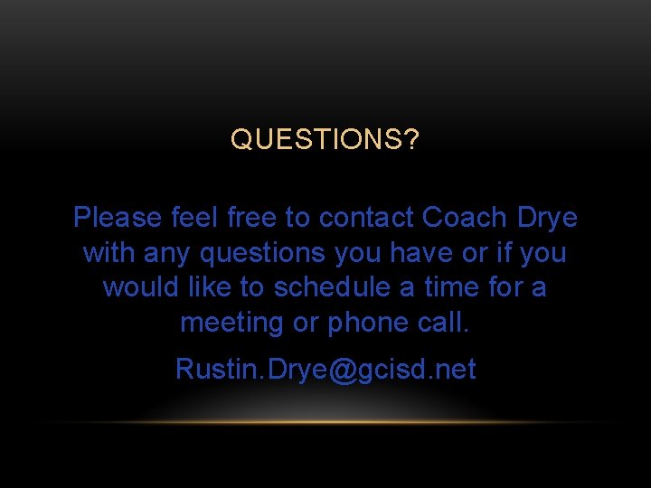 QUESTIONS? Please feel free to contact Coach Drye with any questions you have or