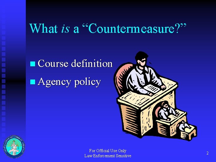 What is a “Countermeasure? ” n Course definition n Agency policy For Official Use