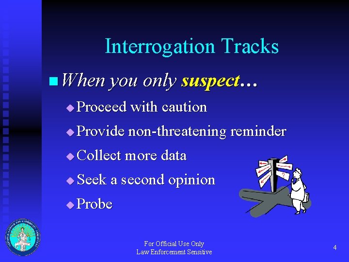 Interrogation Tracks n When you only suspect… u Proceed with caution u Provide non-threatening