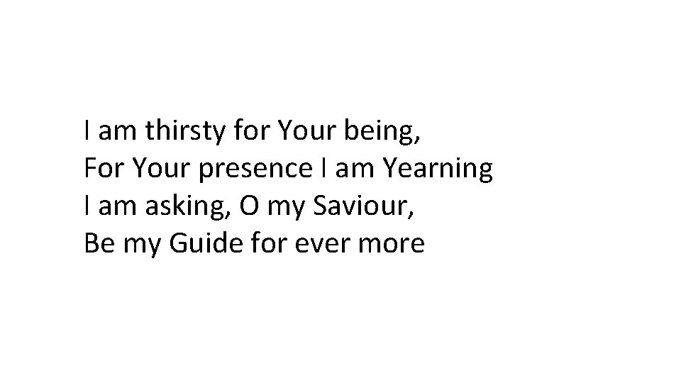 I am thirsty for Your being, For Your presence I am Yearning I am