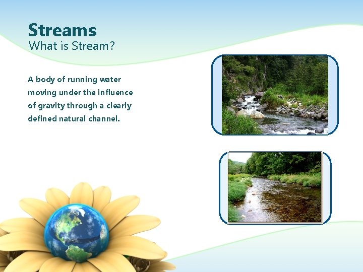 Streams What is Stream? A body of running water moving under the influence of