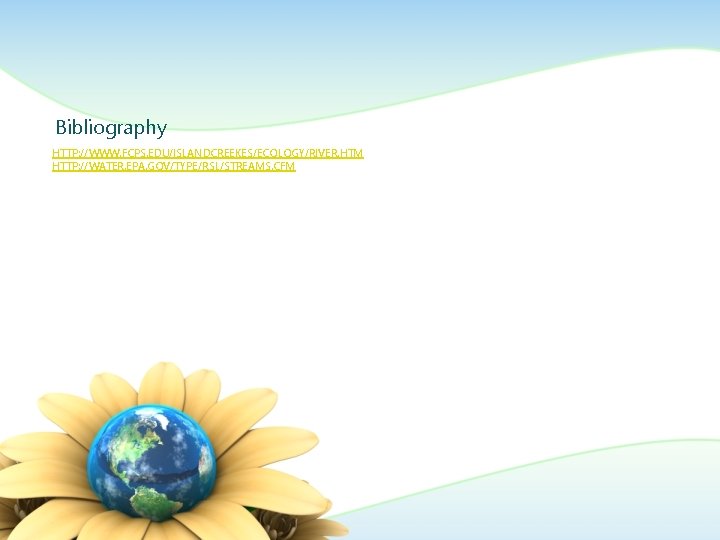 Bibliography HTTP: //WWW. FCPS. EDU/ISLANDCREEKES/ECOLOGY/RIVER. HTM HTTP: //WATER. EPA. GOV/TYPE/RSL/STREAMS. CFM 