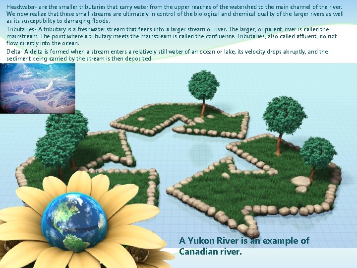 Headwater- are the smaller tributaries that carry water from the upper reaches of the