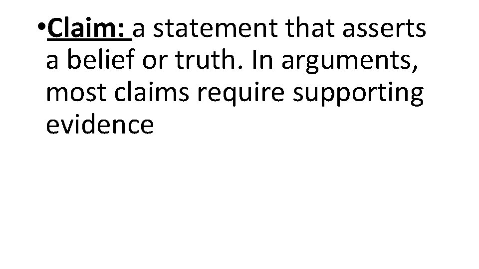  • Claim: a statement that asserts a belief or truth. In arguments, most