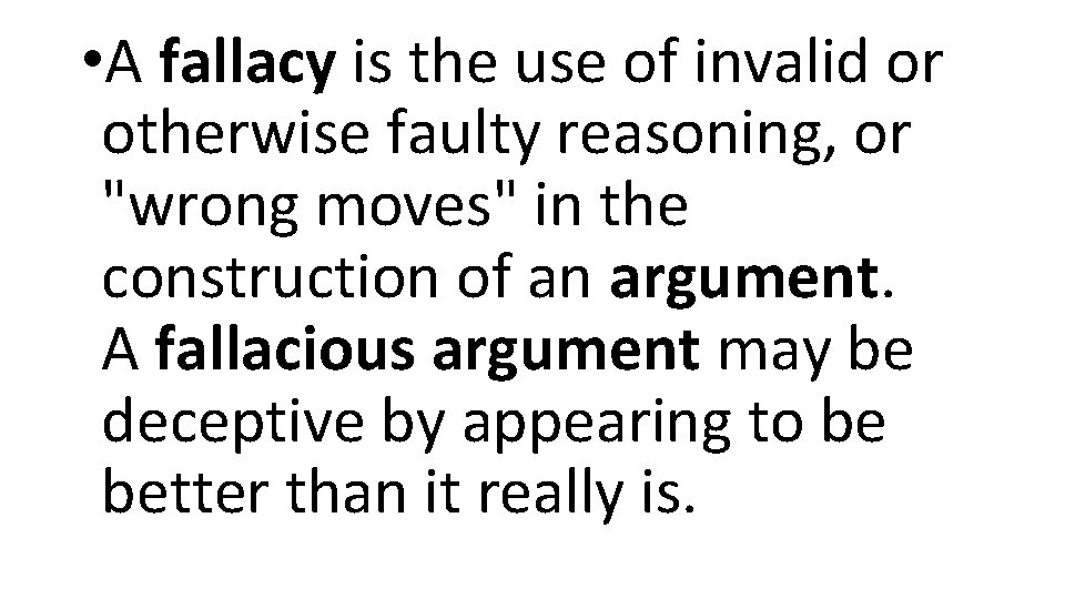  • A fallacy is the use of invalid or otherwise faulty reasoning, or