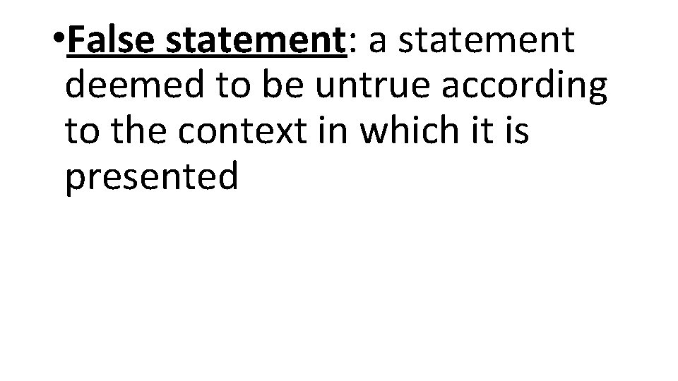  • False statement: a statement deemed to be untrue according to the context