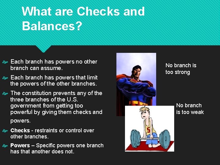 What are Checks and Balances? Each branch has powers no other branch can assume.