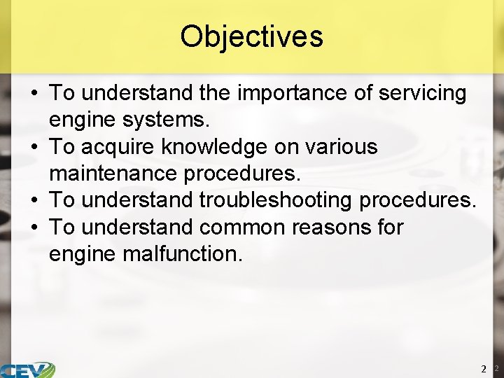 Objectives • To understand the importance of servicing engine systems. • To acquire knowledge