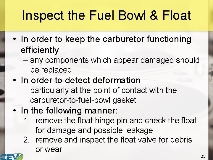 Inspect the Fuel Bowl & Float • In order to keep the carburetor functioning