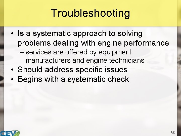 Troubleshooting • Is a systematic approach to solving problems dealing with engine performance –