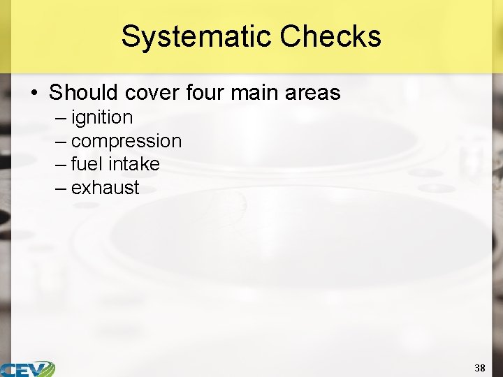 Systematic Checks • Should cover four main areas – ignition – compression – fuel