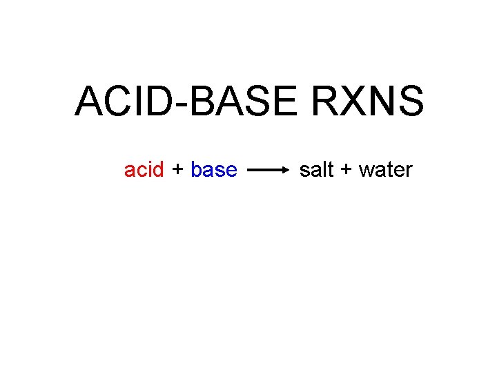 ACID-BASE RXNS acid + base salt + water 