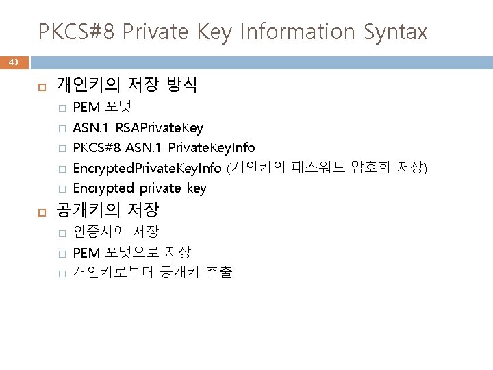 PKCS#8 Private Key Information Syntax 43 개인키의 저장 방식 � � � PEM 포맷