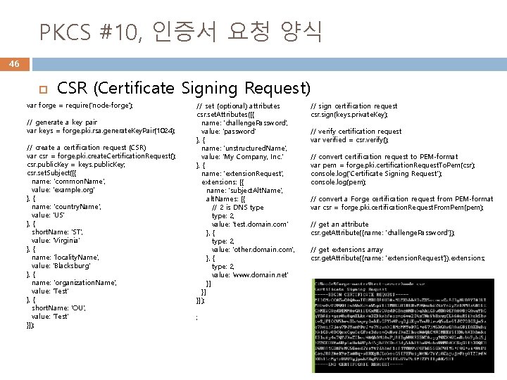 PKCS #10, 인증서 요청 양식 46 CSR (Certificate Signing Request) var forge = require('node-forge');