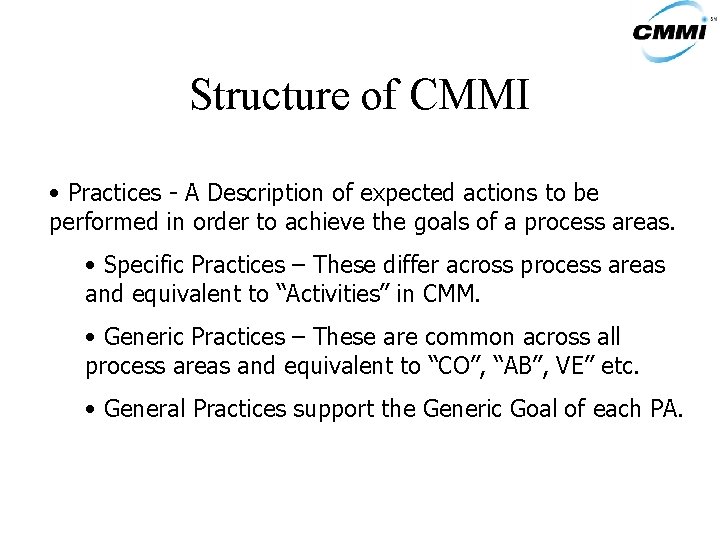 Structure of CMMI • Practices - A Description of expected actions to be performed