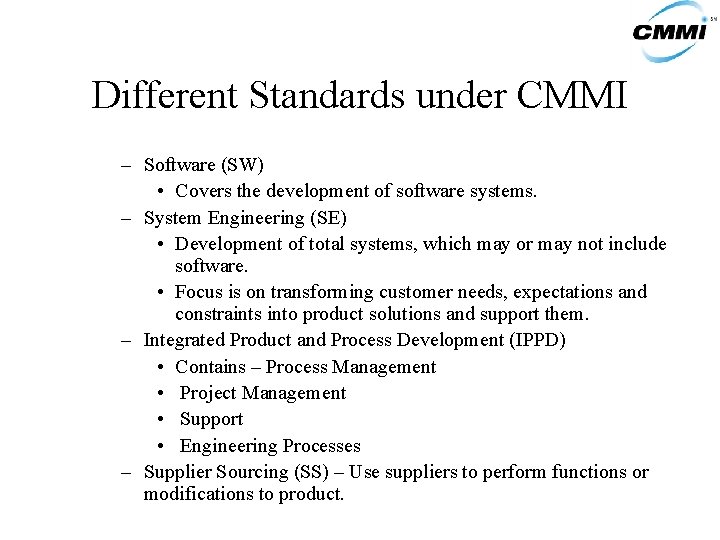 Different Standards under CMMI – Software (SW) • Covers the development of software systems.