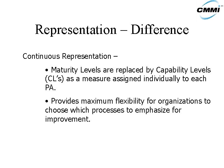 Representation – Difference Continuous Representation – • Maturity Levels are replaced by Capability Levels