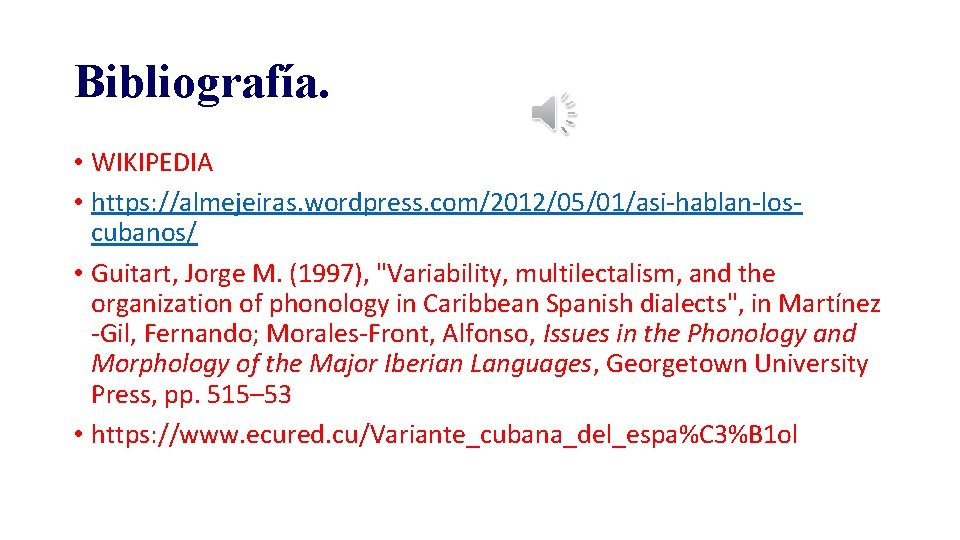 Bibliografía. • WIKIPEDIA • https: //almejeiras. wordpress. com/2012/05/01/asi-hablan-loscubanos/ • Guitart, Jorge M. (1997), "Variability,